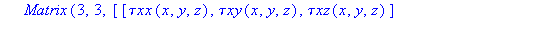 (Typesetting:-mprintslash)([`τMatrix` := proc (x, y, z) options operator, arrow; Matrix(3, 3, [[`τxx`(x, y, z), `τxy`(x, y, z), `τxz`(x, y, z)], [`τyx`(x, y, z), `τyy`(x, y, z)...